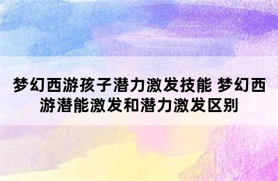 梦幻西游孩子潜力激发技能 梦幻西游潜能激发和潜力激发区别